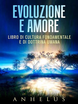cover image of Evoluzione e amore--LIBRO DI CULTURA FONDAMENTALE E DI DOTTRINA UMANA